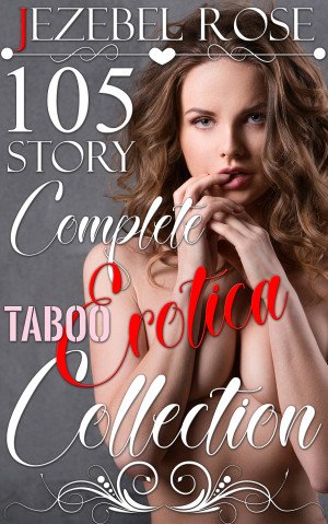 105 Story Complete Erotica Collection by Jezebel Rose