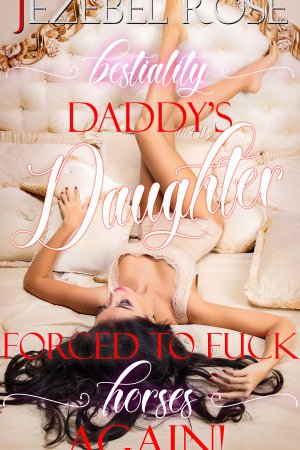 Daddy's Daughter Forced to Fuck Horses... Again! by Jezebel Rose