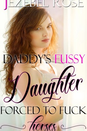 Daddy's Fussy Daughter Forced to Fuck Horses by Jezebel Rose