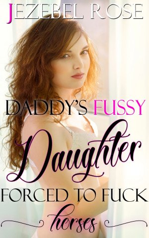 Daddy's Fussy Daughter Forced to Fuck Horses by Jezebel Rose