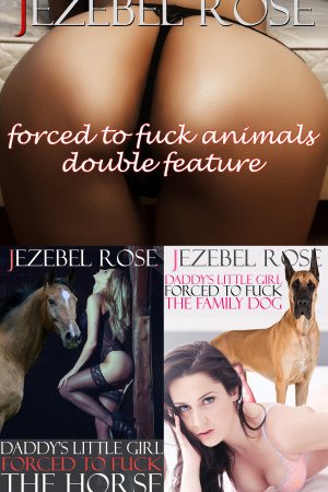 Daddy's Little Girl Forced to Fuck the Horse & Dog, Erotica Double Feature! by Jezebel Rose