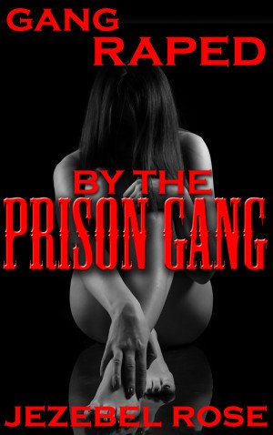 Gang Raped by the Prison Gang: Forced Gangbang by Jezebel Rose