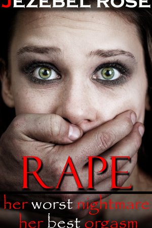 Rape: Her Worst Nightmare; Her Best Orgasm by Jezebel Rose