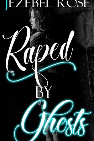 Raped by Ghosts by Jezebel Rose