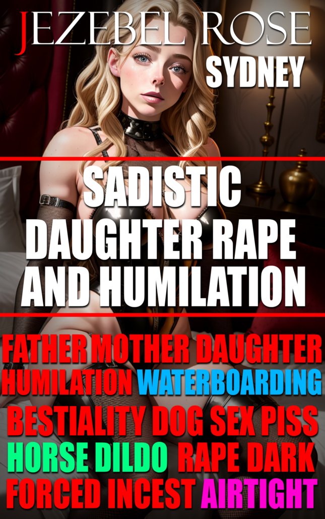 Sadistic Daughter Rape and Humiliation by Jezebel Rose