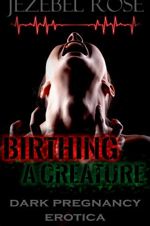 Birthing a Creature by Jezebel Rose