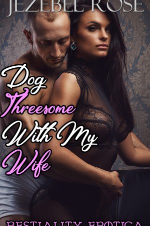 Dog Threesome With My Wife by Jezebel Rose