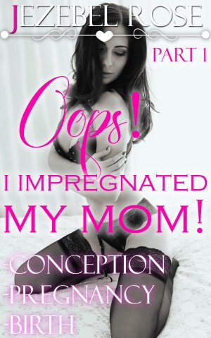 Oops! I Impregnated My Mom! by Jezebel Rose