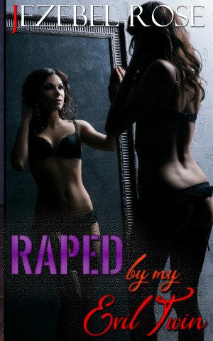 Raped By My Evil Twin by Jezebel Rose