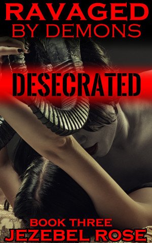 Ravaged by Demons Desecrated by Jezebel Rose