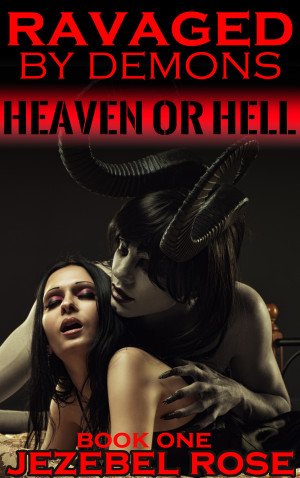 Ravaged by Demons Heaven or Hell by Jezebel Rose