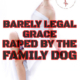 Barely Legal Grace Raped by the Family Dog Remastered by Jezebel Rose