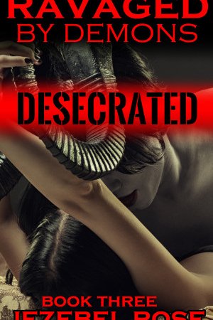 Ravaged by Demons Desecrated by Jezebel Rose