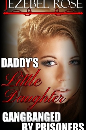 Daddy’s Little Daughter Gangbanged by Prisoners by Jezebel Rose