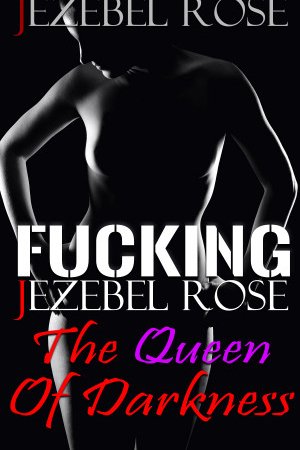 Fucking Jezebel Rose, The Queen of Darkness by Jezebel Rose