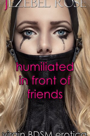 Humiliated in Front of Friends by Jezebel Rose