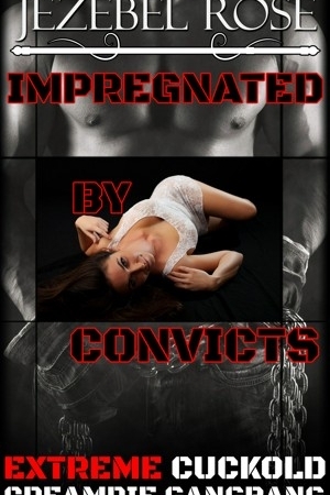 Impregnated by Convicts by Jezebel Rose