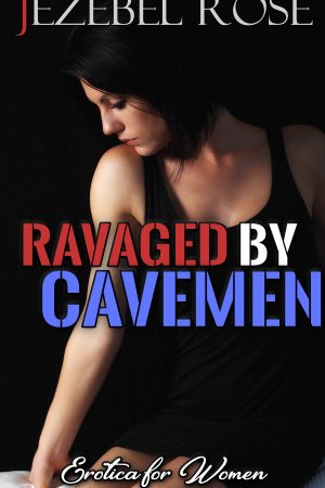 Ravaged by Cavemen by Jezebel Rose