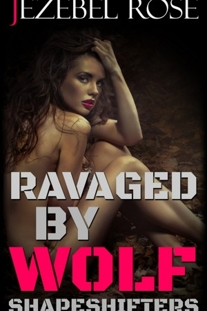 Ravaged by Wolf Shapeshifters by Jezebel Rose