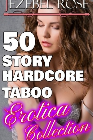 50 Story Hardcore Taboo Erotica Collection by Jezebel Rose