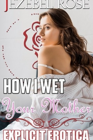 How I Wet Your Mother by Jezebel Rose