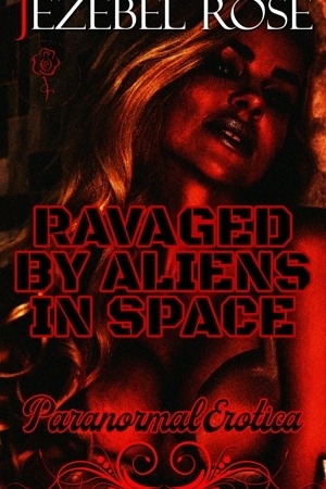 Ravaged by Aliens in Space by Jezebel Rose