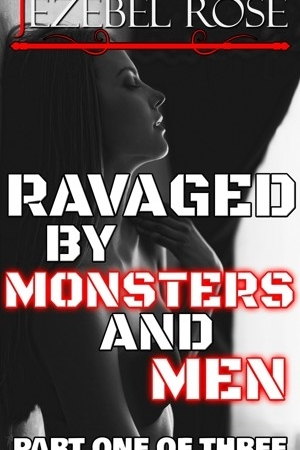 Ravaged by Monsters and Men Part One of Three by Jezebel Rose