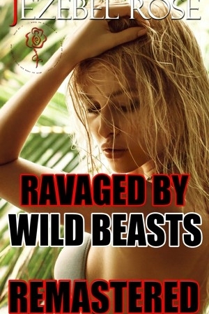 Ravaged by Wild Beasts Remastered by Jezebel Rose