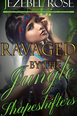 Ravaged by the Jungle Shapeshifters by Jezebel Rose