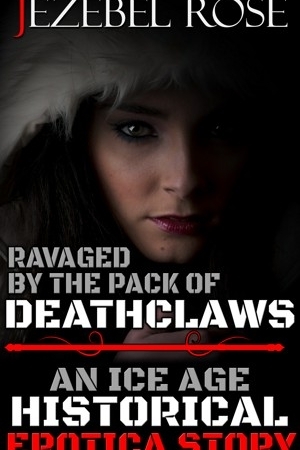 Ravaged by the Pack of DeathClaws An Ice Age Historical Erotica Story by Jezebel Rose