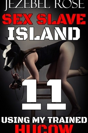 Sex Slave Island 11 Using My Trained Hucow by Jezebel Rose