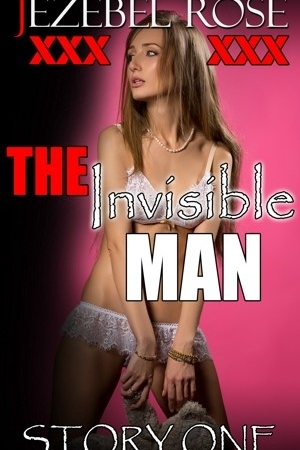 The Invisible Man Story One by Jezebel Rose